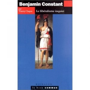 Benjamin Constant , Le Liberalisme Inquiet - Thierry Chopin