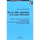 De La Ville Coloniale A La Cour Africaine , Espaces Pouvoirs Et Societes A Ouagadougou Et A Bobo-dioulasso - Laurent Fourchard