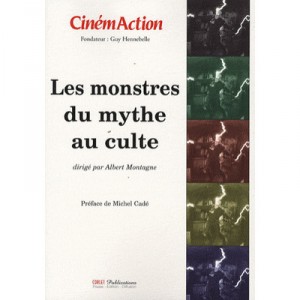 Cinemaction, Les Monstres Du Mythe Au Culte - Albert Montagne
