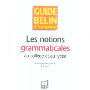 Les Notions Grammaticales Au College Et Au Lycee - Dominique Maingueneau , Eric Pellet