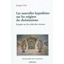 Les Nouvelles Hypotheses Sur Les Origines Du Christianisme. Enquete Sur Les Recherches Recente - Jacques Giri