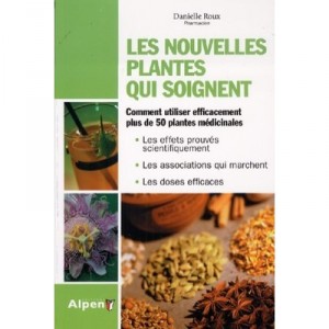 Les Nouvelles Plantes Qui Soignent , Comment Utiliser Efficacement Plus De 50 Plantes Medicinales - Danielle Roux