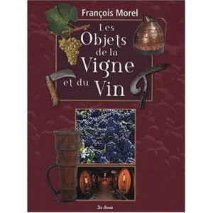 Les Objets De La Vigne Et Du Vin - Morel Francois