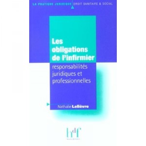 Les Obligations De L'infirmier , Responsabilites Juridiques Et Professionnelles - Nathalie Lelievre