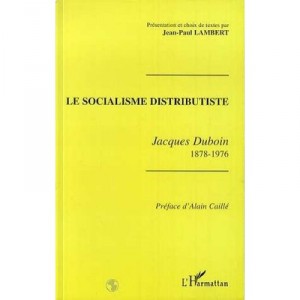 Le Socialisme Distributiste , Jacques Duboin 1878-1976 - Jean-paul Lambert