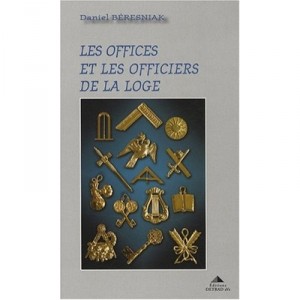 Les Offices Et Les Officiers De La Loge - Daniel Beresniak