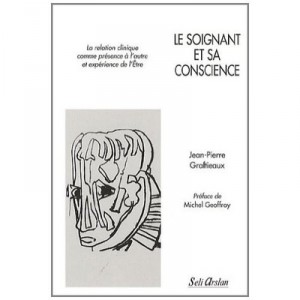 Le Soignant Et Sa Conscience , La Relation Clinique Comme Presence A L'autre Et Experience De L'etre - Jean-pierre Graftieaux