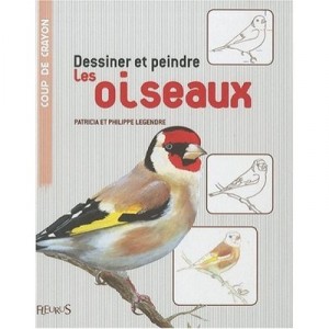 Dessiner Et Peindre Les Oiseaux - Patricia Legendre , Philippe Legendre