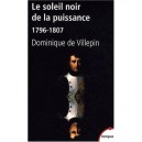 Le Soleil Noir De La Puissance 1796-1807 - Dominique De Villepin