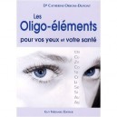 Les Oligo-elements Pour Vos Yeux Et Votre Sante - Catherine Orsoni-dupont
