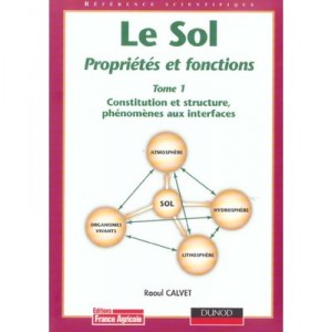 Le Sol, Proprietes Et Fonctions T.1, Constitution Et Structure, Phenomenes Aux Interfaces - Raoul Calvet