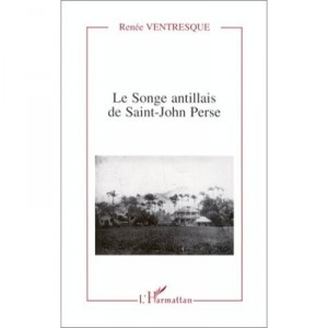 Le Songe Antillais De Saint-john Perse - Renee Ventresque