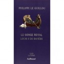 Le Songe Royal (louis Ii De Baviere) - Philippe Le Guillou