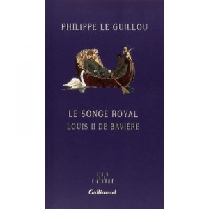 Le Songe Royal (louis Ii De Baviere) - Philippe Le Guillou