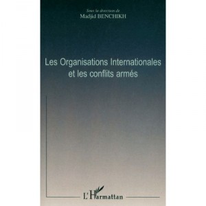 Les Organisations Internationales Et Les Conflits Armes - Madjid Benchikh