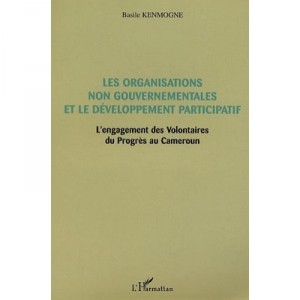 Les Organisations Non Gouvernementales Et Le Developpement Participatif , L'engagement Des Volontaires Du Progres - Basile Kenm