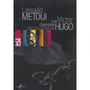 Les Orientales En Calligraphie - Victor Hugo , Lassaad Metoui