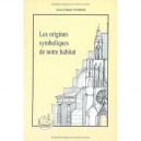 Les Origines Symboliques De Notre Habitat - Alain-claude Vivarat