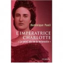 L'imperatrice Charlotte &laquo;le Soleil Noir De La Melancolie&raquo; - Dominique Paoli