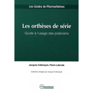 Les Ortheses De Serie , Guide A L'usage Des Praticiens - Jacques Callanquin , Pierre Labrude