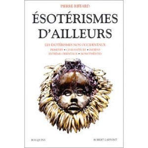 Esoterismes D'ailleurs , Les Esoterismes Non Occidentaux - Pierre Riffard