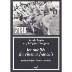 Les Oublies Du Cinema Francais - Claude Beylie , Philippe D' Hugues