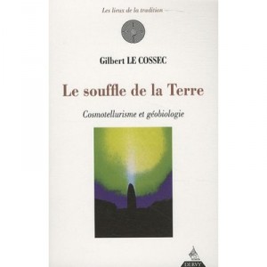 Le Souffle De La Terre , Cosmotellurisme Et Geobiologie - Gilbert Le Cossec