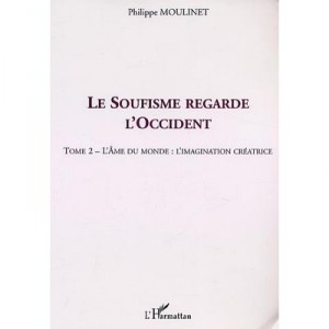 Le Soufisme Regarde L'occident T.2 , L'ame Du Monde , L'imagination Creatrice - Philippe Moulinet