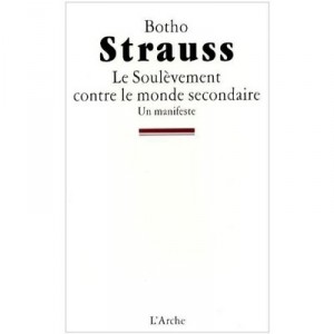 Le Soulevement Contre Le Monde Secondaire , Un Manifeste - Botho Strauss