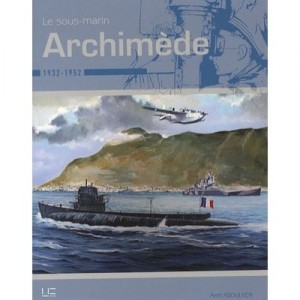 Le Sous-marin Archimede (1932-1952) - Axel Aboulker