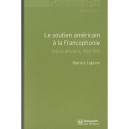 Le Soutien Americain A La Francophonie , Enjeux Africains, 1960-1970 - Marie Lefevre