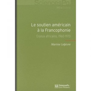 Le Soutien Americain A La Francophonie , Enjeux Africains, 1960-1970 - Marie Lefevre