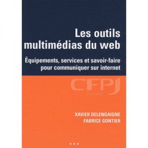 Les Outils Multimedias Du Web , Equipement, Service Et Savoir-faire Pour Communiquer Sur Internet - Xavier Delaengaigne , Fabri