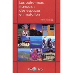 Les Outre-mers Francais :des Espaces En Mutation - Benjamin Godard