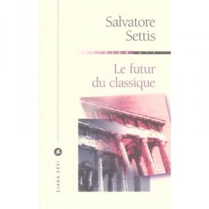 Le Futur Du Classique - Salvatore Settis