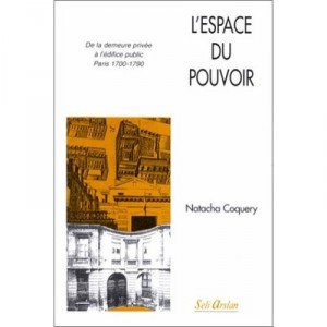 The space of power, of the private residence to the building Publique (Paris 1700-1790) - Coquery