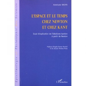 L'espace Et Le Temps Chez Newton Et Chez Kant , Essai D'explication De L'idealisme Kantien A Partir De Newton - Abdelkader Bach
