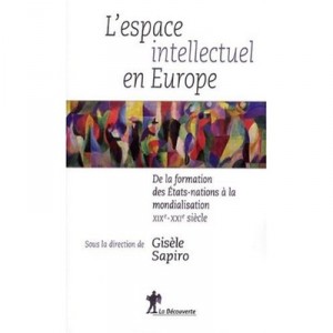 L'espace Intellectuel En Europe , De La Formation Des Etats-nations A La Mondialisation , Xixe-xxie Siecle - Gisele Sapiro