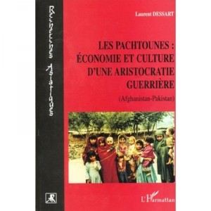 Les Pachtounes , Economie Et Culture D'une Aristocratie Guerriere - Laurent Dessart