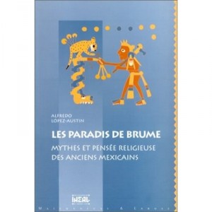 Les Paradis De Brume , Mythes Et Pensee Religieuse Des Anciens Mexicains - Lopez Austin-alfredo