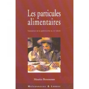 Les Particules Alimentaires , Naissance De La Gastronomie Au Xvi Siecle - Maurice Bensoussan