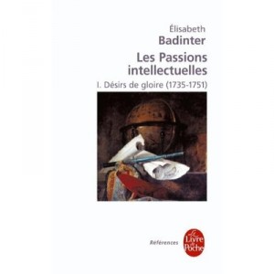 Les Passions Intellectuelles T.1 , Desir De Gloire (1735-1751) - Elisabeth Badinter