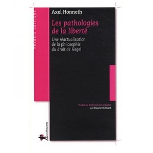 The pathology of freedom, an updating of the Philosophy of Right Hegel - Axel Honneth