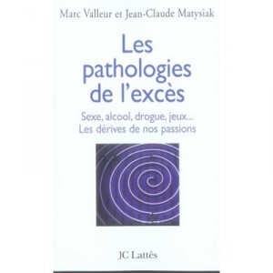 Les Pathologies De L'exces , Sexe, Alcool, Drogue, Jeux... Les Derives De Nos Passions - Marc Valleur , Jean-claude Matysiak