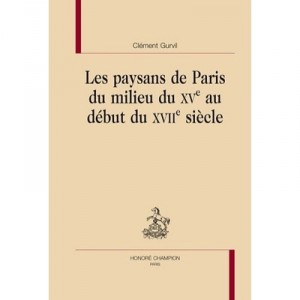 Les Paysans De Paris Du Mileu Du Xv Au Debut Du Xvii Siecle - Clement Gurvil