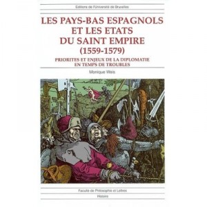 Les Pays-bas Espagnols Et Les Etats Du Saint-empire, 1559-1579 - Monique Weis