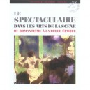 Le Spectaculaire Dans Les Arts De La Scene Du Romantisme A La Belle Epoque - Collectif