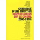 Chronique D'une Mutation , Conversations Sur Le Cinema (2000-2010) - Collectif