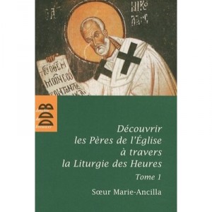 Discover The Fathers of the Church with the Liturgy of the Hours T.1 - Sister Marie-ancilla