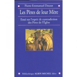 Les Peres De Leur Mere , Essai Sur L'esprit Des Contradictions Des Peres De L'eglise - Pierre-emmanuel Dauzat